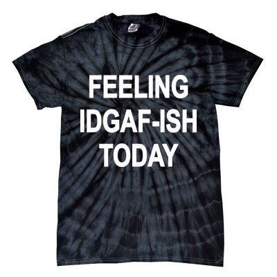 Feeling IDGAF-Ish Today Tie-Dye T-Shirt
