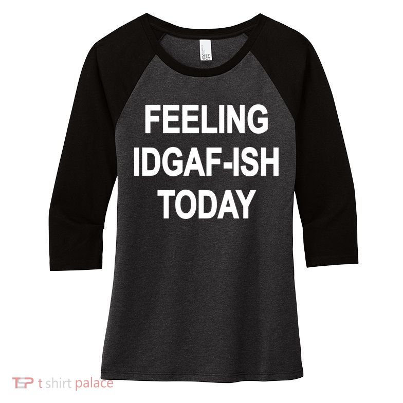 Feeling IDGAF-Ish Today Women's Tri-Blend 3/4-Sleeve Raglan Shirt