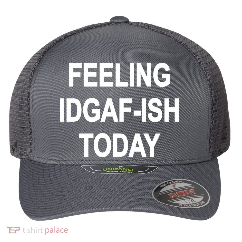 Feeling IDGAF-Ish Today Flexfit Unipanel Trucker Cap