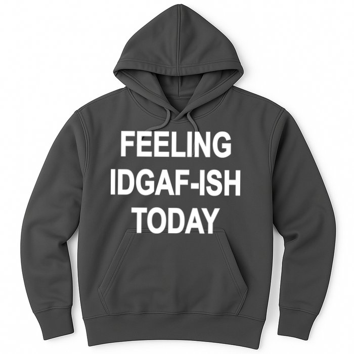 Feeling IDGAF-Ish Today Hoodie