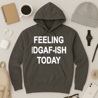 Feeling IDGAF-Ish Today Hoodie
