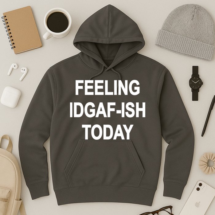 Feeling IDGAF-Ish Today Hoodie