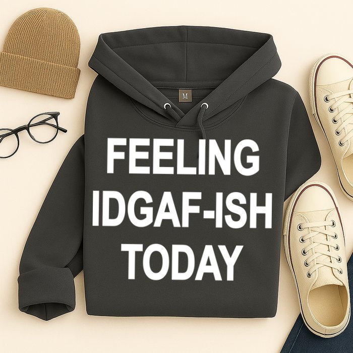 Feeling IDGAF-Ish Today Hoodie