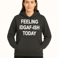 Feeling IDGAF-Ish Today Hoodie