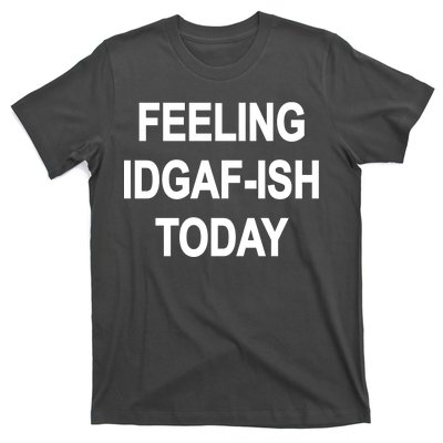 Feeling IDGAF-Ish Today T-Shirt