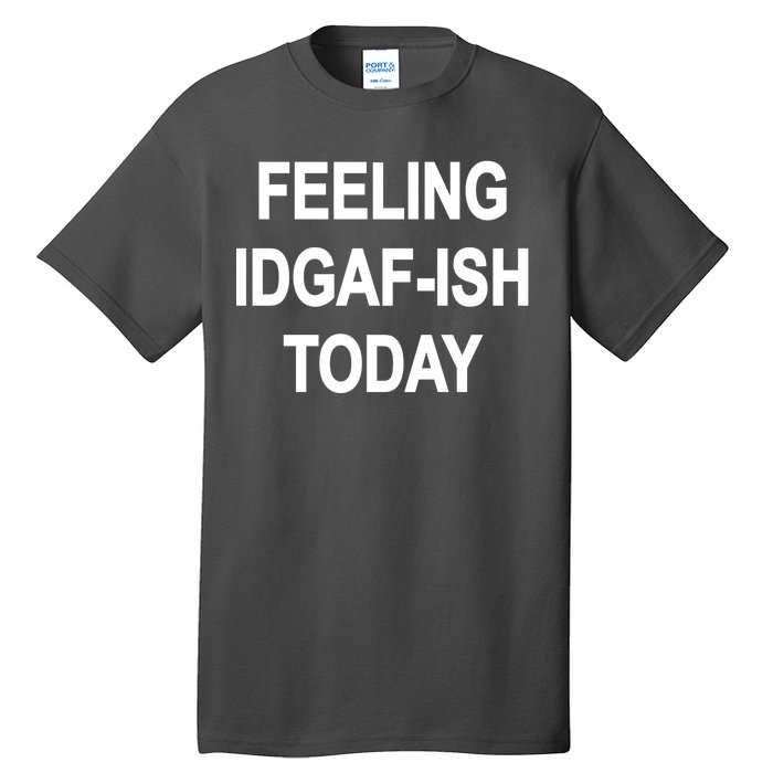 Feeling IDGAF-Ish Today Tall T-Shirt