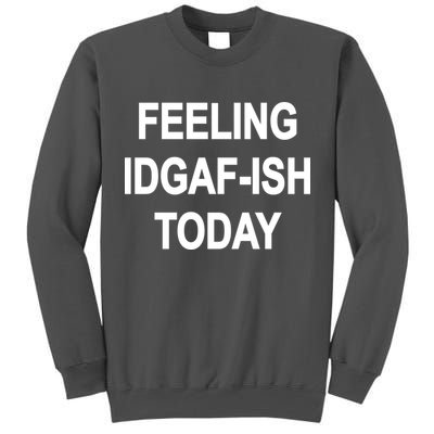 Feeling IDGAF-Ish Today Tall Sweatshirt
