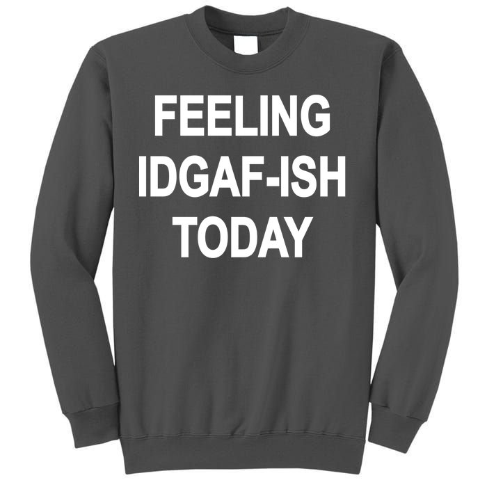 Feeling IDGAF-Ish Today Tall Sweatshirt