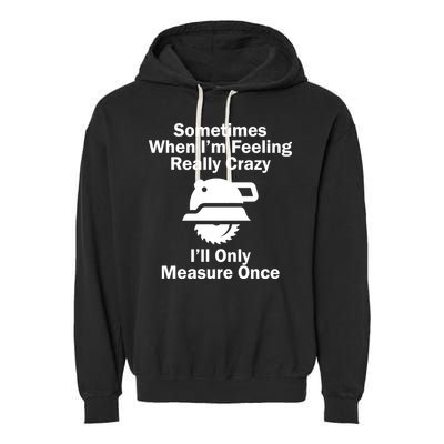 Feeling Really Crazy I'll Only Measure Once  Garment-Dyed Fleece Hoodie