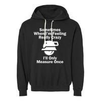 Feeling Really Crazy I'll Only Measure Once  Garment-Dyed Fleece Hoodie