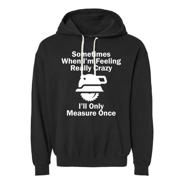 Feeling Really Crazy I'll Only Measure Once  Garment-Dyed Fleece Hoodie
