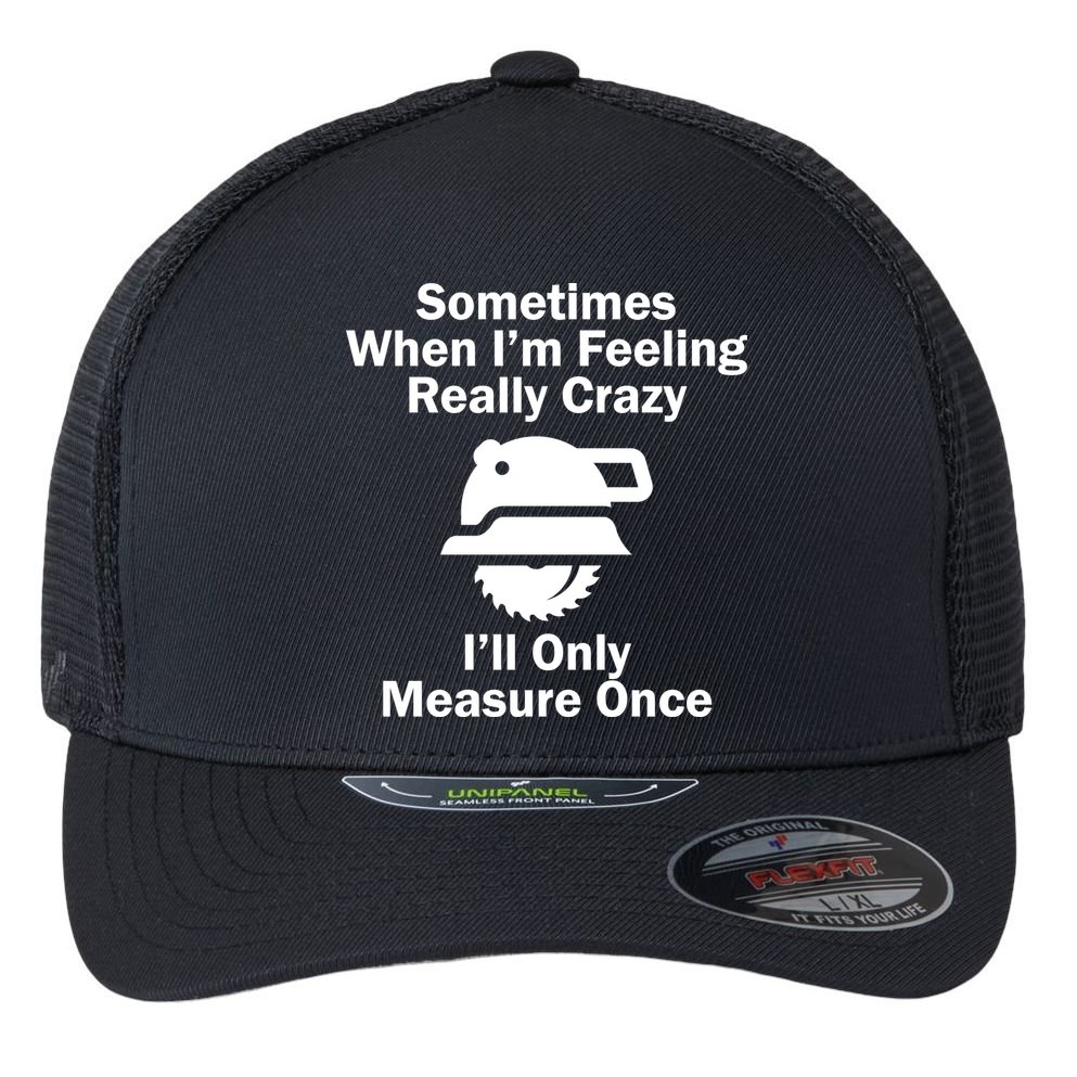 Feeling Really Crazy I'll Only Measure Once  Flexfit Unipanel Trucker Cap
