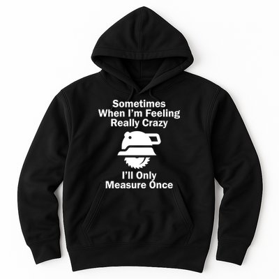 Feeling Really Crazy I'll Only Measure Once  Hoodie