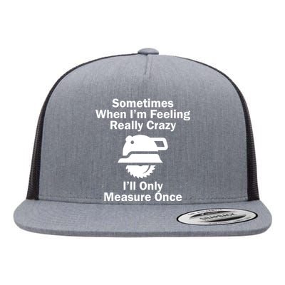 Feeling Really Crazy I'll Only Measure Once  Flat Bill Trucker Hat