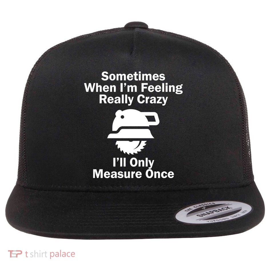 Feeling Really Crazy I'll Only Measure Once  Flatbill Hat