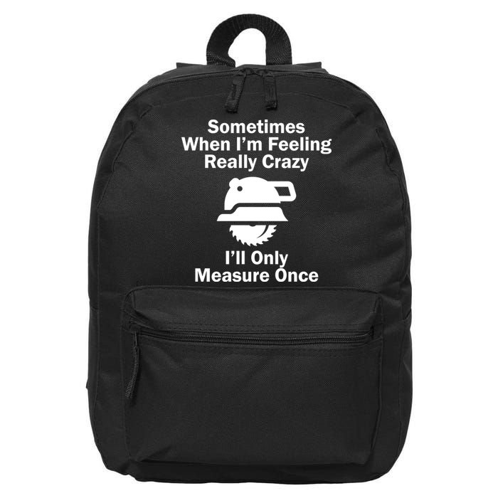 Feeling Really Crazy I'll Only Measure Once  16 in Basic Backpack