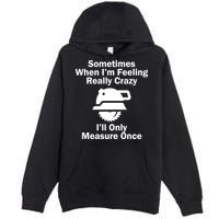 Feeling Really Crazy I'll Only Measure Once  Premium Pullover Hoodie