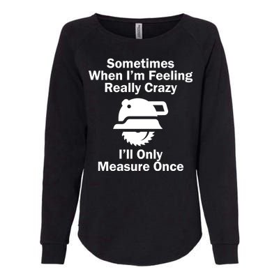 Feeling Really Crazy I'll Only Measure Once  Womens California Wash Sweatshirt