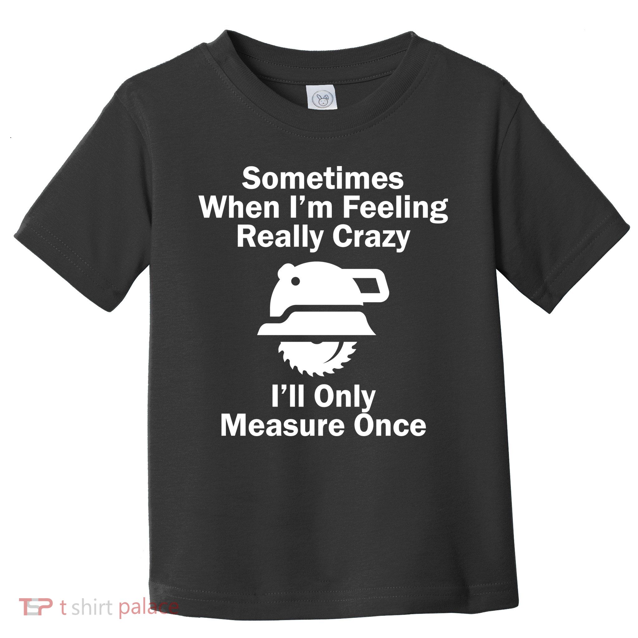 Feeling Really Crazy I'll Only Measure Once  Toddler T-Shirt