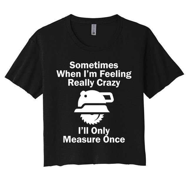 Feeling Really Crazy I'll Only Measure Once  Crop Top