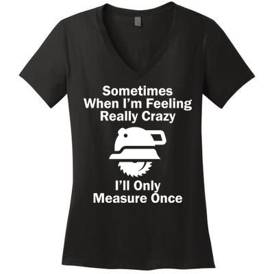 Feeling Really Crazy I'll Only Measure Once  Women's V-Neck T-Shirt