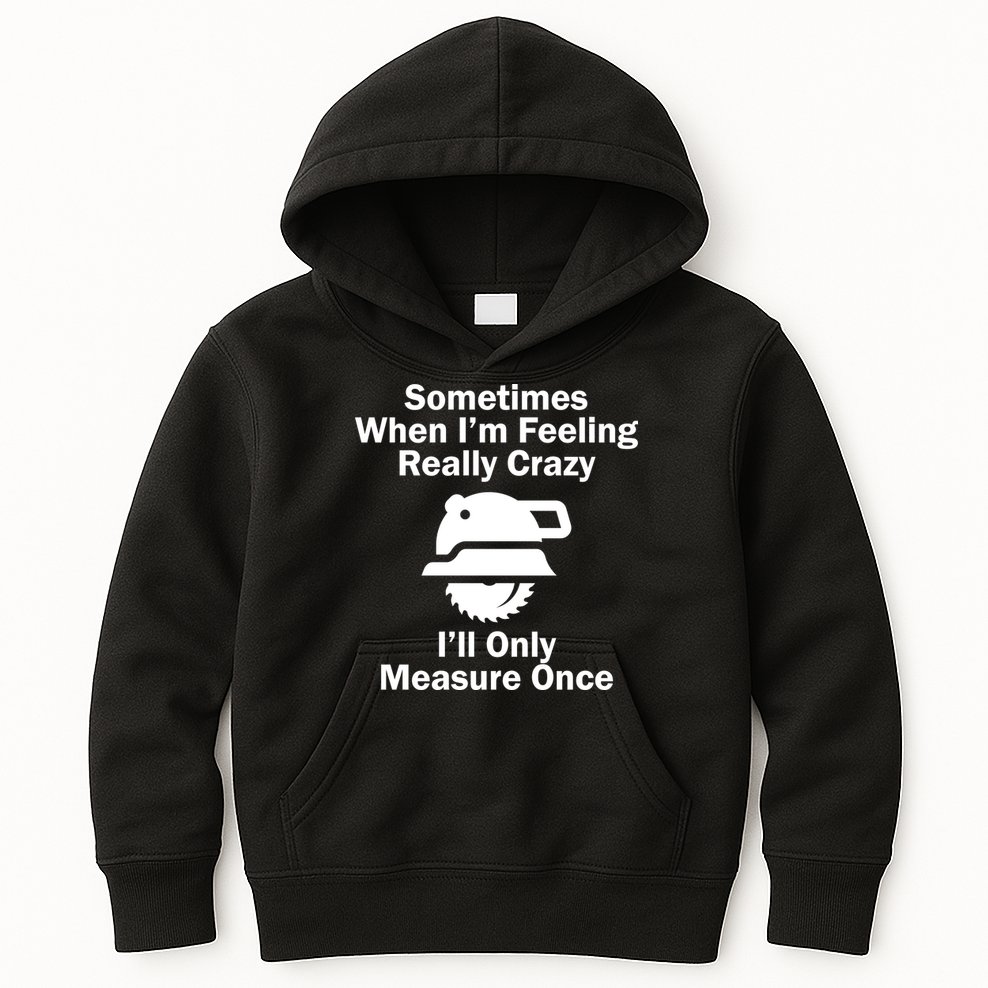 Feeling Really Crazy I'll Only Measure Once  Kids Hoodie