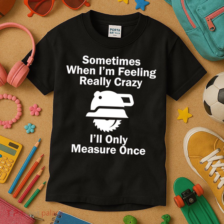 Feeling Really Crazy I'll Only Measure Once  Kids T-Shirt