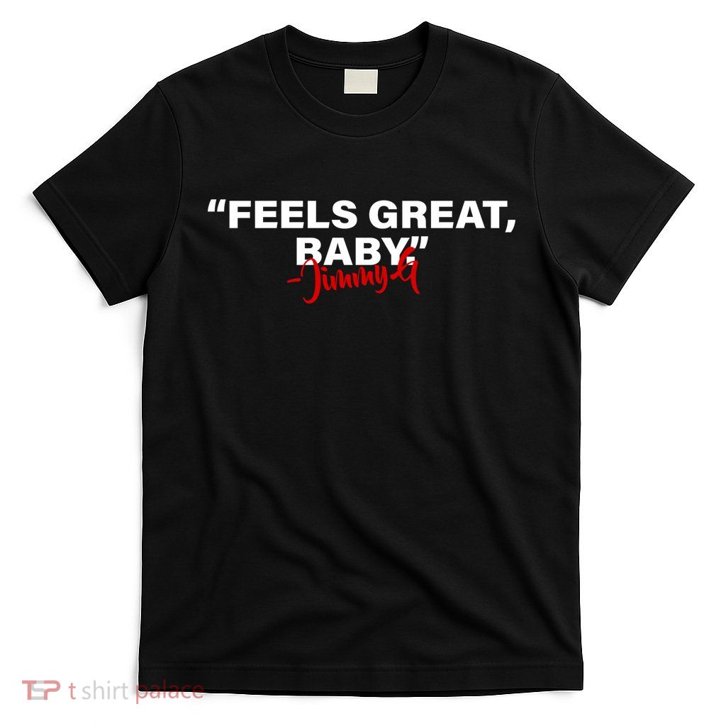 Feels Great Baby Jimmy G T-Shirt