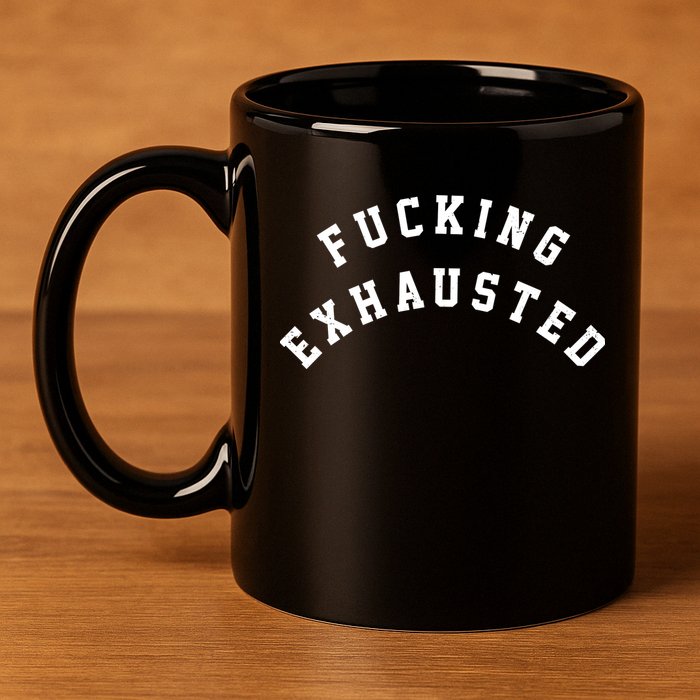 Fucking Exhausted Funny Humor 11oz C Handle Ceramic Mug