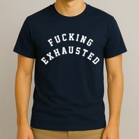 Fucking Exhausted Funny Humor T-Shirt