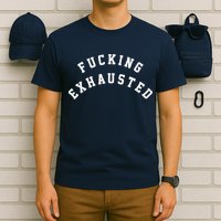 Fucking Exhausted Funny Humor T-Shirt