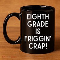 Funny Eighth Grade Is Friggin Crap 11oz C Handle Ceramic Mug