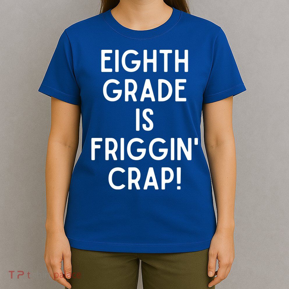 Funny Eighth Grade Is Friggin Crap T-Shirt