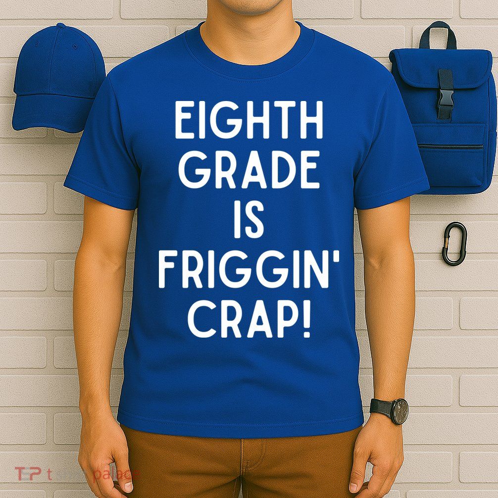 Funny Eighth Grade Is Friggin Crap T-Shirt