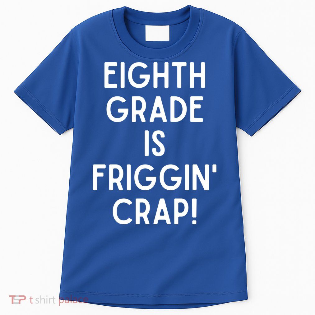 Funny Eighth Grade Is Friggin Crap Tall T-Shirt