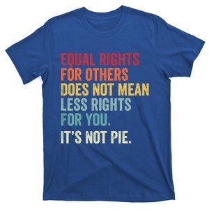 Funny Equality Gift Equal Rights For Others It's Not Pie Cool Gift T-Shirt