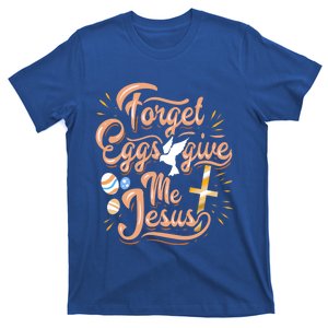 Forget Eggs Give Me Jesus Christian Easter Gift Print Great Gift T-Shirt