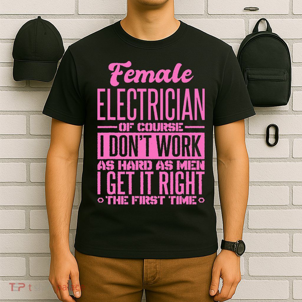 Female Electrician Get It Right The First Time T-Shirt