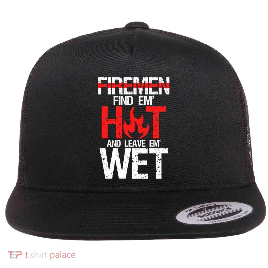 Find Em Hot And Leave Em Wet Funny Hot Sexy Fire Gift Flatbill Hat