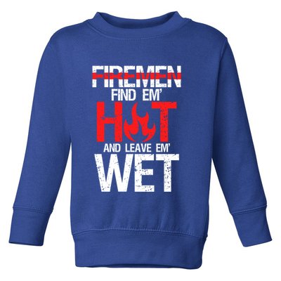 Find Em Hot And Leave Em Wet Funny Hot Sexy Fire Gift Toddler Sweatshirt