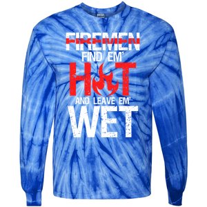 Find Em Hot And Leave Em Wet Funny Hot Sexy Fire Gift Tie-Dye Long Sleeve Shirt