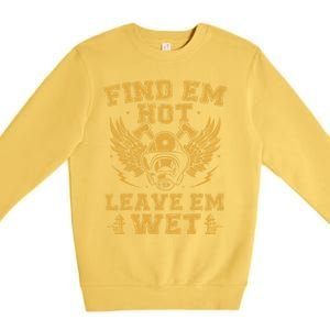 Find Em Hot Leave Em Wet Firefighter Fire Firefighting Gift Premium Crewneck Sweatshirt