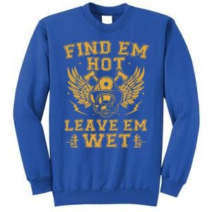 Find Em Hot Leave Em Wet Firefighter Fire Firefighting Gift Sweatshirt