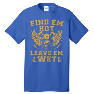 Find Em Hot Leave Em Wet Firefighter Fire Firefighting Gift Tall T-Shirt