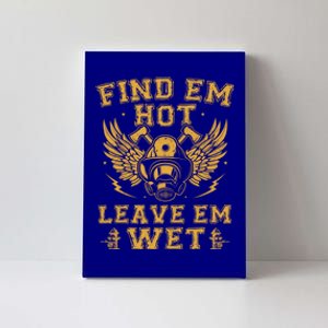 Find Em Hot Leave Em Wet Firefighter Fire Firefighting Gift Canvas