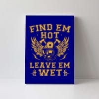 Find Em Hot Leave Em Wet Firefighter Fire Firefighting Gift Canvas