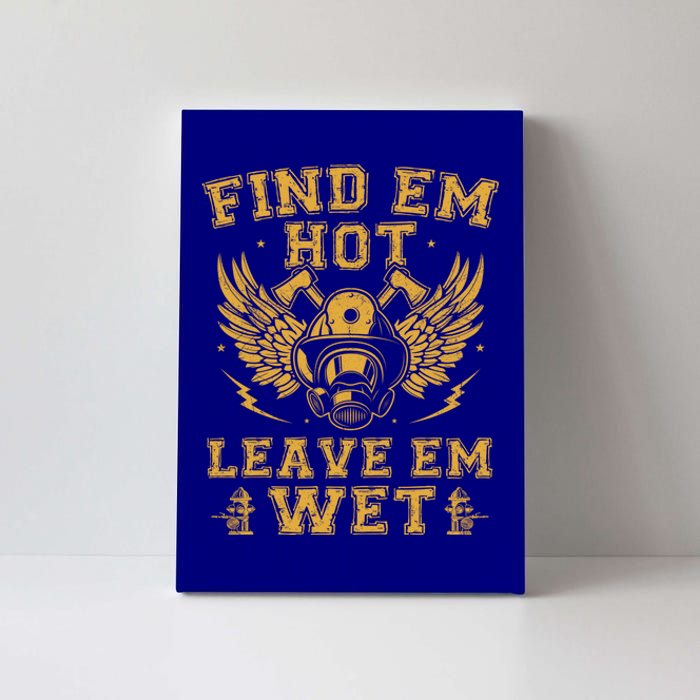 Find Em Hot Leave Em Wet Firefighter Fire Firefighting Gift Canvas