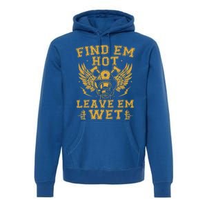 Find Em Hot Leave Em Wet Firefighter Fire Firefighting Gift Premium Hoodie