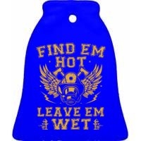 Find Em Hot Leave Em Wet Firefighter Fire Firefighting Gift Ceramic Bell Ornament