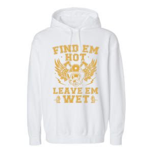 Find Em Hot Leave Em Wet Firefighter Fire Firefighting Gift Garment-Dyed Fleece Hoodie